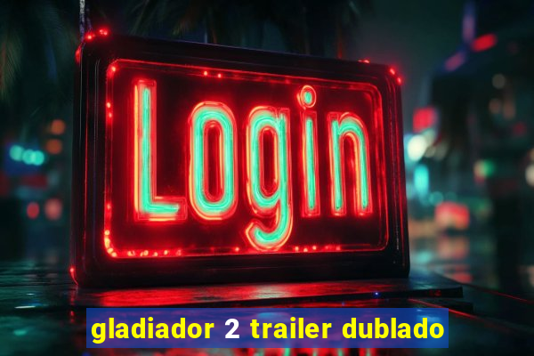 gladiador 2 trailer dublado